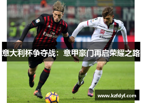 意大利杯争夺战：意甲豪门再启荣耀之路