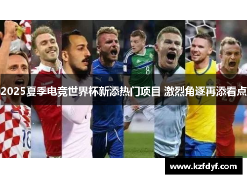 2025夏季电竞世界杯新添热门项目 激烈角逐再添看点