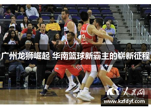 广州龙狮崛起 华南篮球新霸主的崭新征程