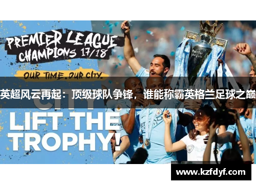 英超风云再起：顶级球队争锋，谁能称霸英格兰足球之巅