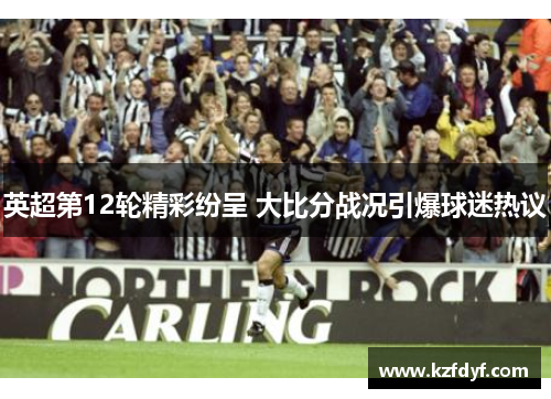 英超第12轮精彩纷呈 大比分战况引爆球迷热议